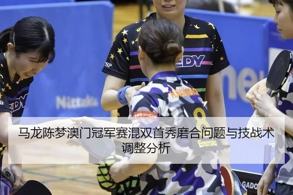 ma-long-chen-meng-ao-men-guan-jun-sai-hun-shuang-shou-xiu-mo-he-wen-ti-yu-ji-zhan-shu-tiao-zheng-fen-xi-3-756.jpg